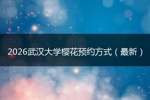 2026武汉大学樱花预约方式（最新）