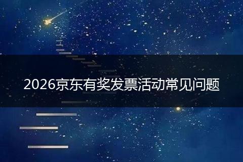 2026京东有奖发票活动常见问题