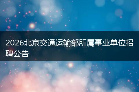 2026北京交通运输部所属事业单位招聘公告
