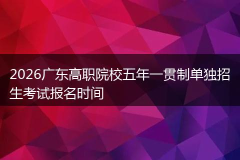 2026广东高职院校五年一贯制单独招生考试报名时间