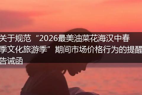 关于规范“2026最美油菜花海汉中春季文化旅游季”期间市场价格行为的提醒告诫函