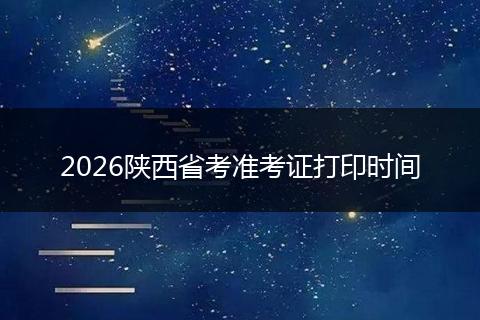 2026陕西省考准考证打印时间
