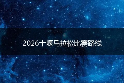 2026十堰马拉松比赛路线
