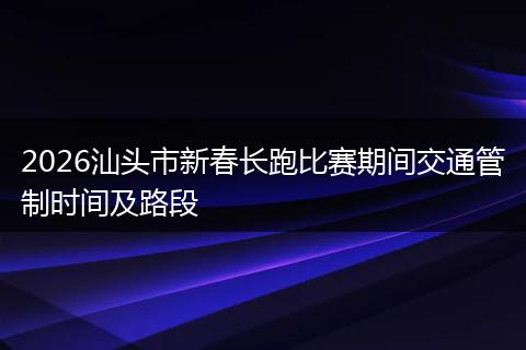 2026汕头市新春长跑比赛期间交通管制时间及路段