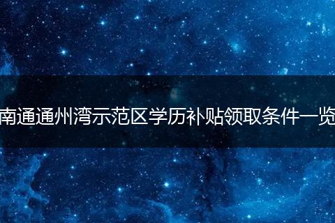 南通通州湾示范区学历补贴领取条件一览