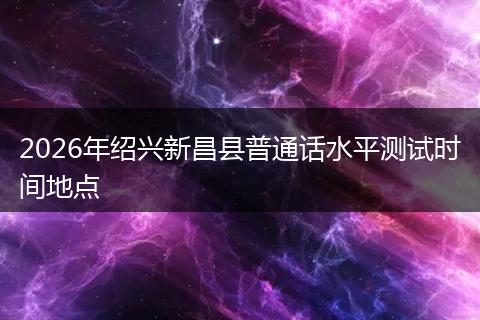 2026年绍兴新昌县普通话水平测试时间地点