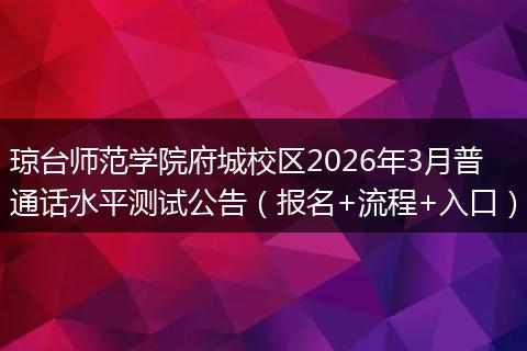 琼台师范学院府城校区2026年3月普通话水平测试公告（报名+流程+入口）