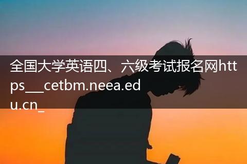 全国大学英语四、六级考试报名网https___cetbm.neea.edu.cn_
