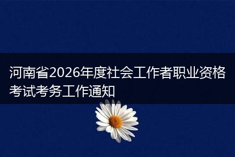 河南省2026年度社会工作者职业资格考试考务工作通知