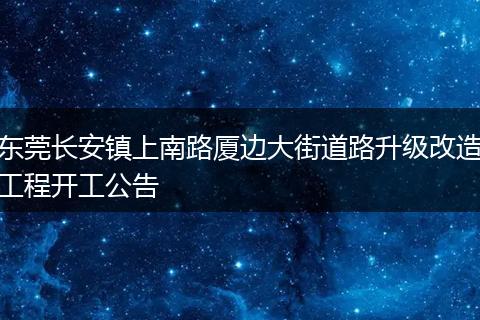 东莞长安镇上南路厦边大街道路升级改造工程开工公告