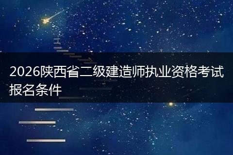 2026陕西省二级建造师执业资格考试报名条件