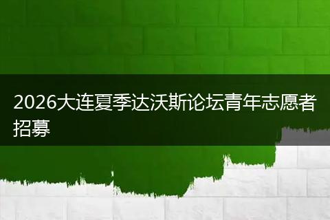 2026大连夏季达沃斯论坛青年志愿者招募