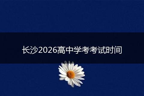 长沙2026高中学考考试时间