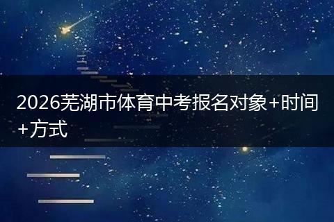 2026芜湖市体育中考报名对象+时间+方式