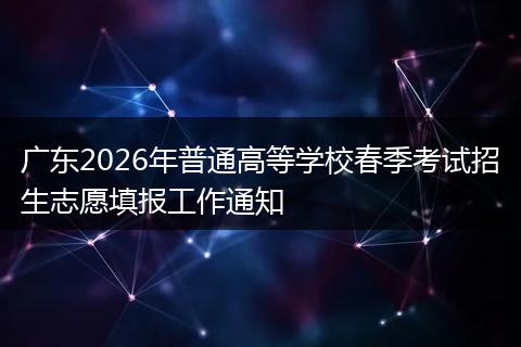 广东2026年普通高等学校春季考试招生志愿填报工作通知