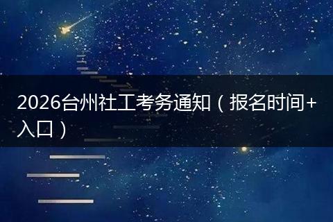 2026台州社工考务通知（报名时间+入口）