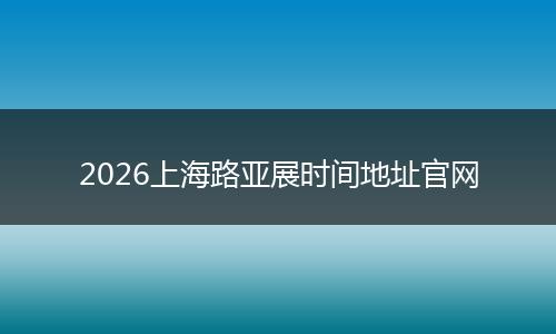2026上海路亚展时间地址官网