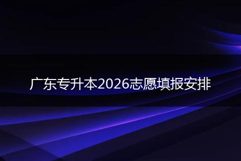 广东专升本2026志愿填报安排