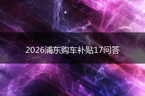 2026浦东购车补贴17问答