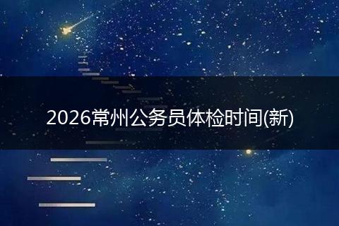 2026常州公务员体检时间(新)