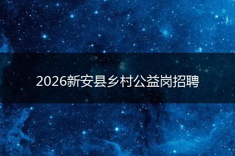 2026新安县乡村公益岗招聘