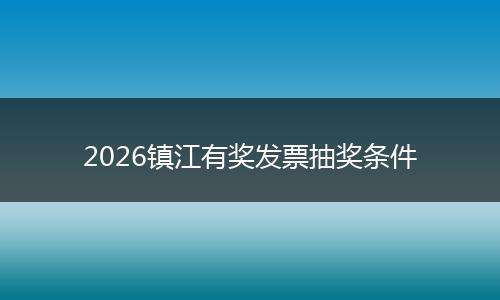 2026镇江有奖发票抽奖条件