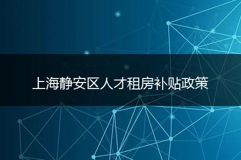 上海静安区人才租房补贴政策