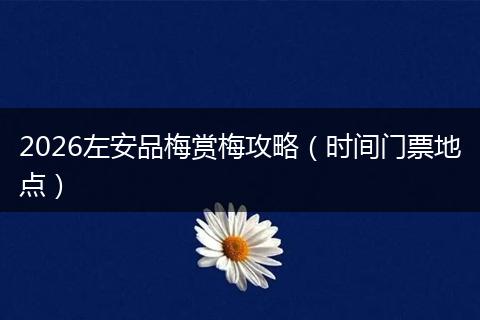 2026左安品梅赏梅攻略（时间门票地点）
