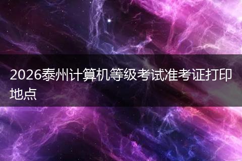 2026泰州计算机等级考试准考证打印地点