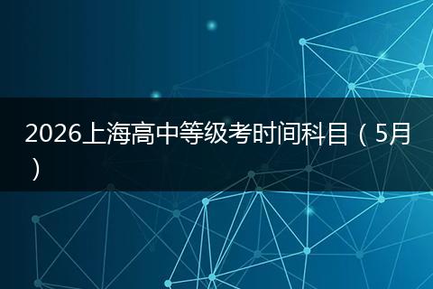 2026上海高中等级考时间科目（5月）