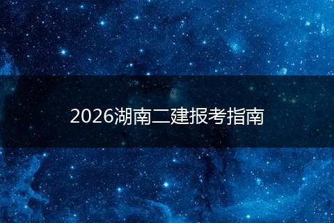 2026湖南二建报考指南