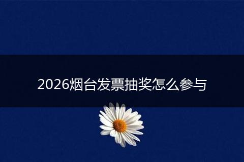 2026烟台发票抽奖怎么参与