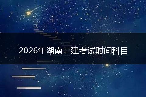 2026年湖南二建考试时间科目