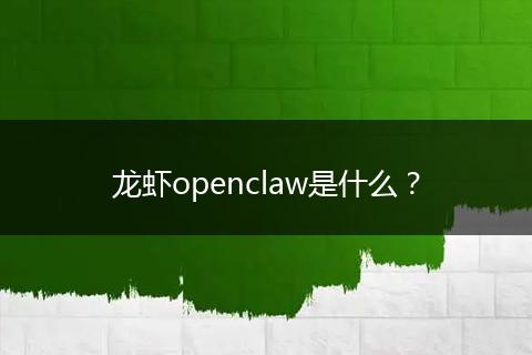 龙虾openclaw是什么？