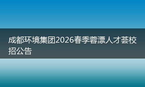 成都环境集团2026春季蓉漂人才荟校招公告
