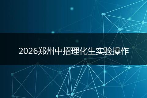 2026郑州中招理化生实验操作