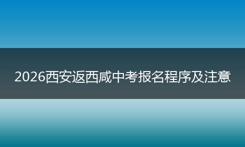 2026西安返西咸中考报名程序及注意