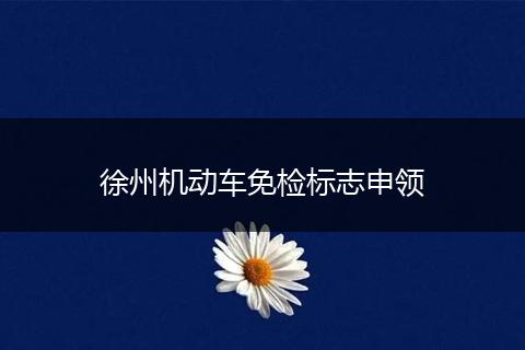 徐州机动车免检标志申领