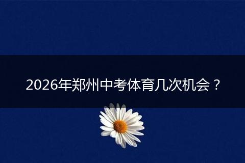 2026年郑州中考体育几次机会？