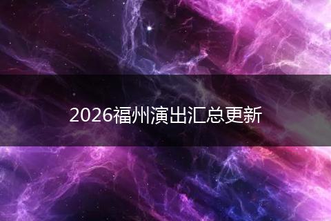 2026福州演出汇总更新
