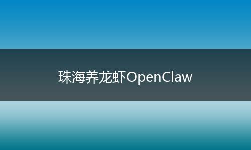 珠海养龙虾OpenClaw