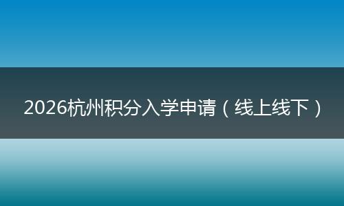 2026杭州积分入学申请（线上线下）
