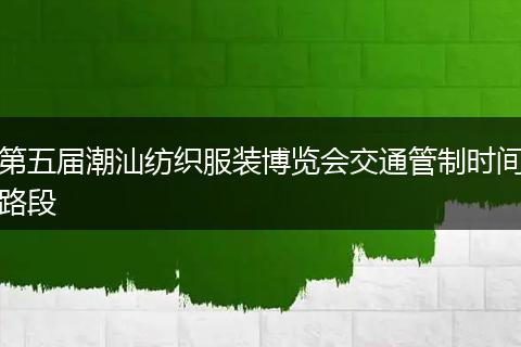 第五届潮汕纺织服装博览会交通管制时间路段