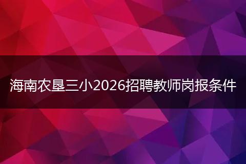 海南农垦三小2026招聘教师岗报条件