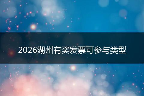2026湖州有奖发票可参与类型