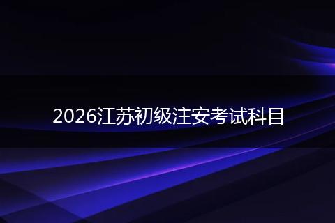 2026江苏初级注安考试科目