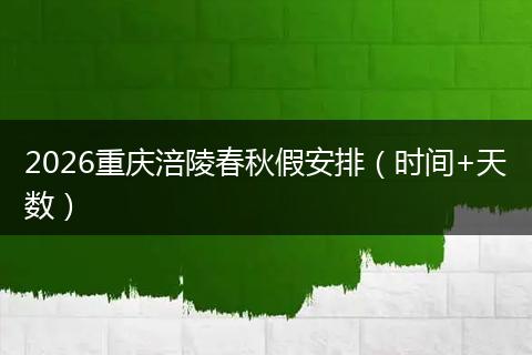 2026重庆涪陵春秋假安排（时间+天数）