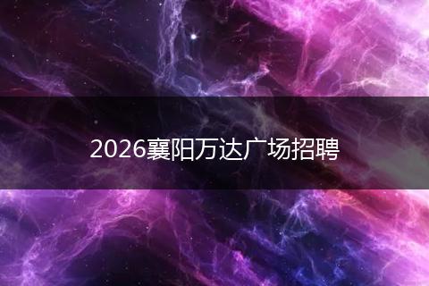 2026襄阳万达广场招聘