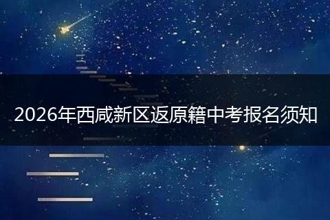 2026年西咸新区返原籍中考报名须知