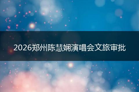 2026郑州陈慧娴演唱会文旅审批